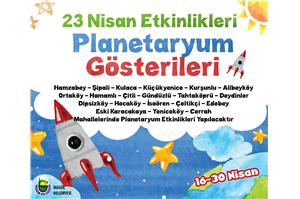 İnegöl Belediyesi 23 Nisan Planetaryum Etkinlikleri Tarih 16--30 NİSAN 